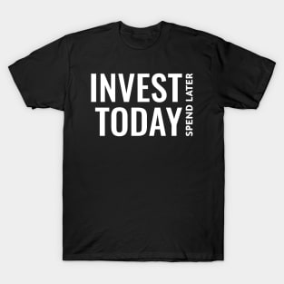 Invest Today, Spend Later Investing T-Shirt